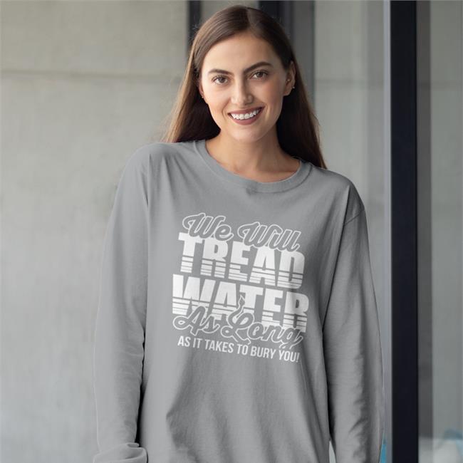 The D Line Store We Will Tread Water As Long As It Takes To Bury You Shirt Blue