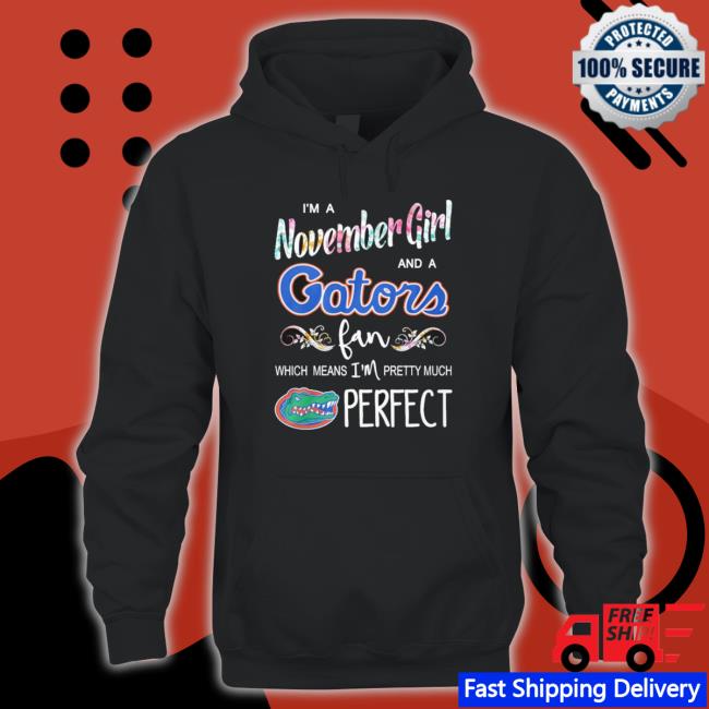 I’M A November Girl And A Florida Gators Fan Which Means I’M Pretty Much Perfect shirt, hoodie, tank top, sweater and long sleeve t-shirt