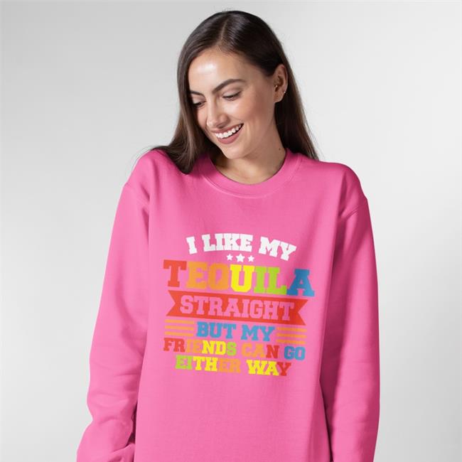 I Like My Tequila Straight But My Friends Can Go Either Way Shirts