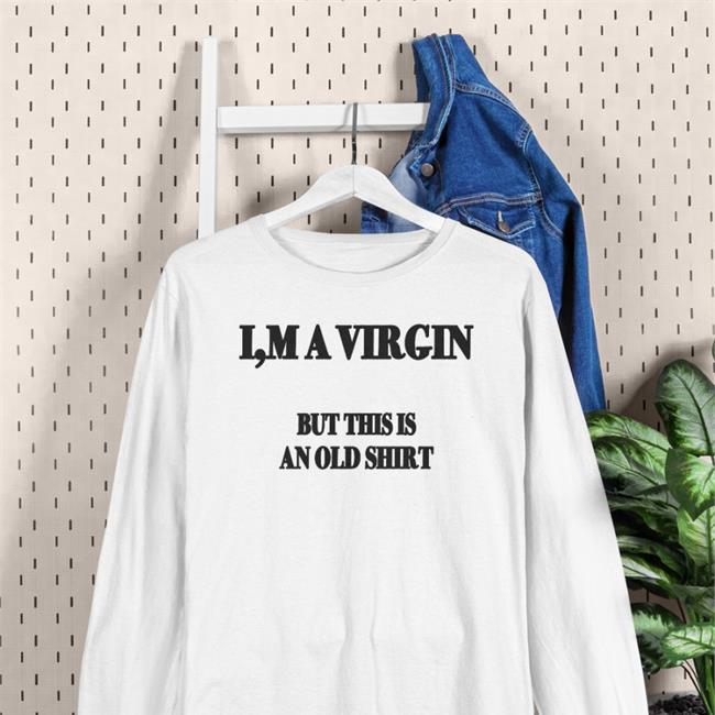 I'm A Virgin But This Is An Old Hoodie