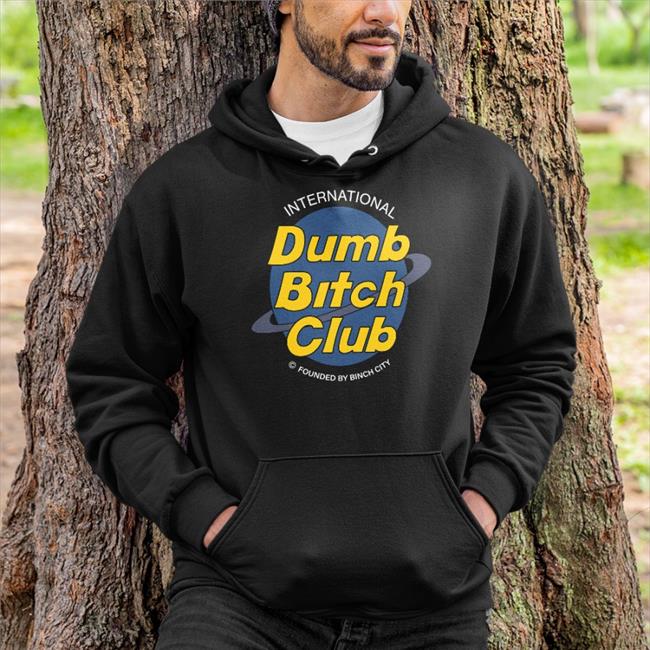 International Dumb Bitch Club Founded By Binch City Tee Shirts That Go Hard