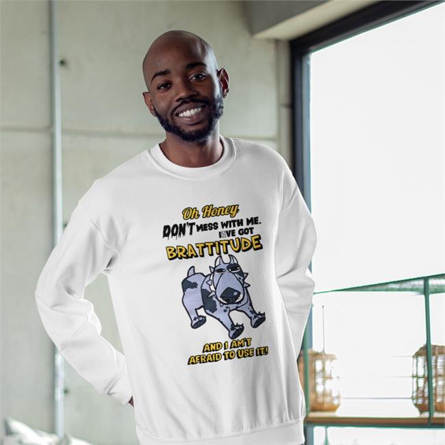 Oh Honey Brattitude And I Am't Afraid To Use It Sweatshirt