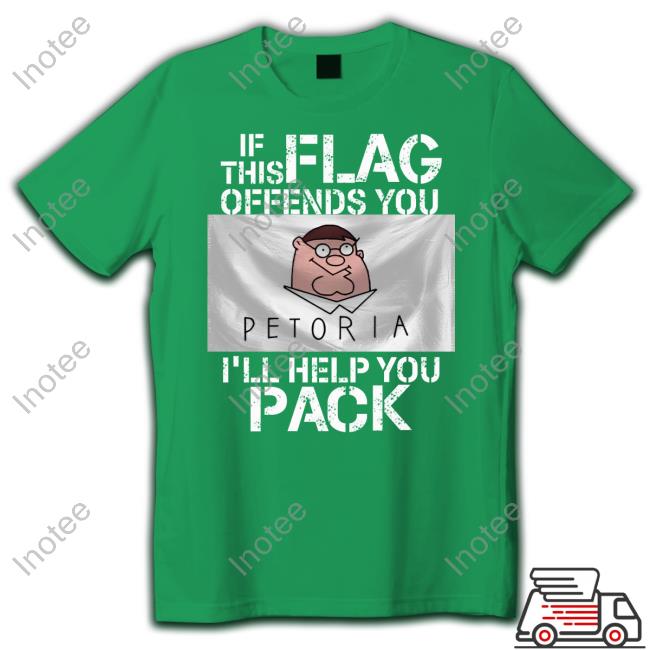 If This Flag Offends You I'll Help You Pack Petoria T Shirt