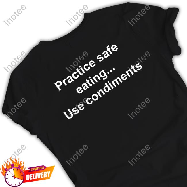 Goodshirts Practice Safe Eating Use Condiments New Shirt Goodshirts Practice Safe Eating Use Condiments Official Shirt