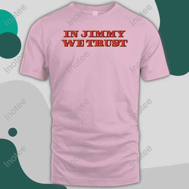 In Jimmy We Trust Shirt