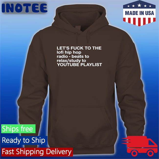 Let's Fuck To The Lofi Hip Hop Playlist Shirts The Good Shirts