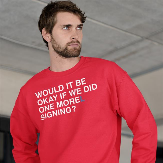Morelsupport Would It Be Okay If We Did One Morel Signing Sweatshirt Obvious Shirts Merch