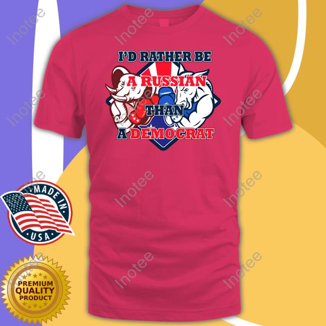 I'd Rather Be A Russian Than Democrat T Shirt Emilia Wine I'd Rather Be A Russian Than Democrat Tee Emilia Wine