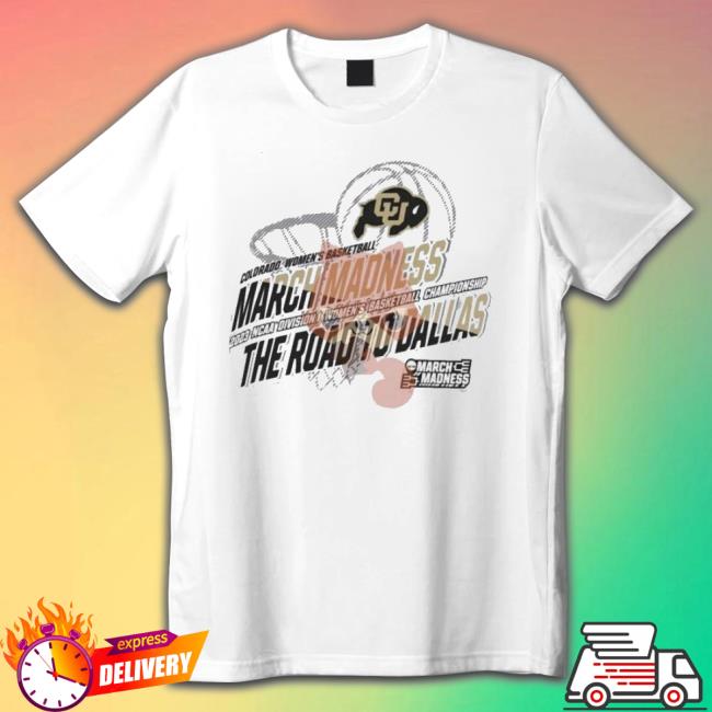 Colorado Women’S Basketball 2023 Ncaa March Madness The Road To Dallas Shirt