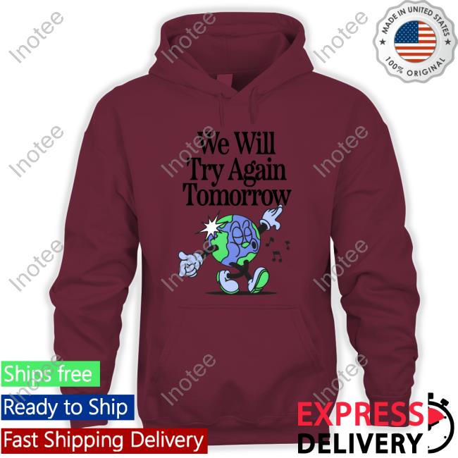 We Will Try Again Tomorrow Shirt Nelson We Will Try Again Tomorrow Hoodie