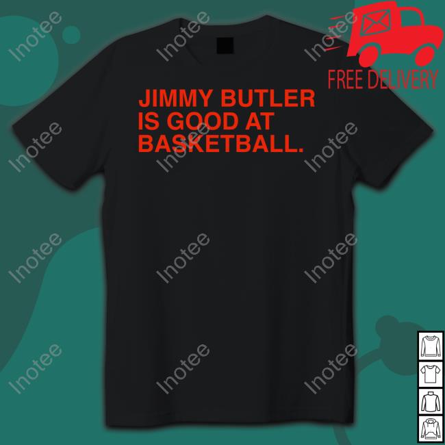 Jimmy Butler Is Good At Basketball Shirt