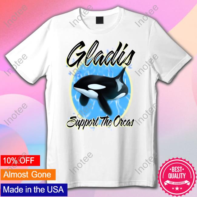 Shirts That Go Hard Gladis Support The Orcas T Shirt