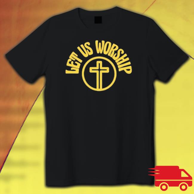 Official Let Us Worship Shirt