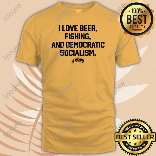 I Love Beer, Fishing And Democratic Socialism T Shirt