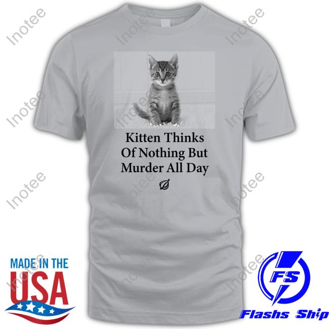 Kitten Thinks Of Nothing But Murder All Day Tee Shirt