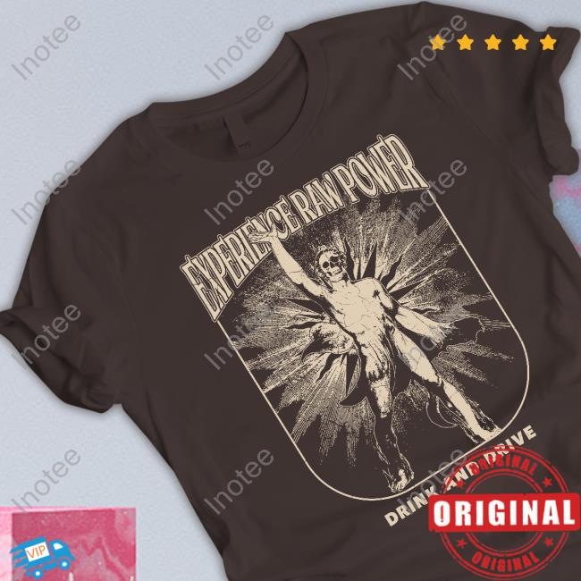 Experience Raw Power Drink And Drive Shirts