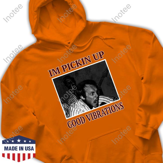 Angerrae_ I'm Pickin Up Good Vibrations Shirts