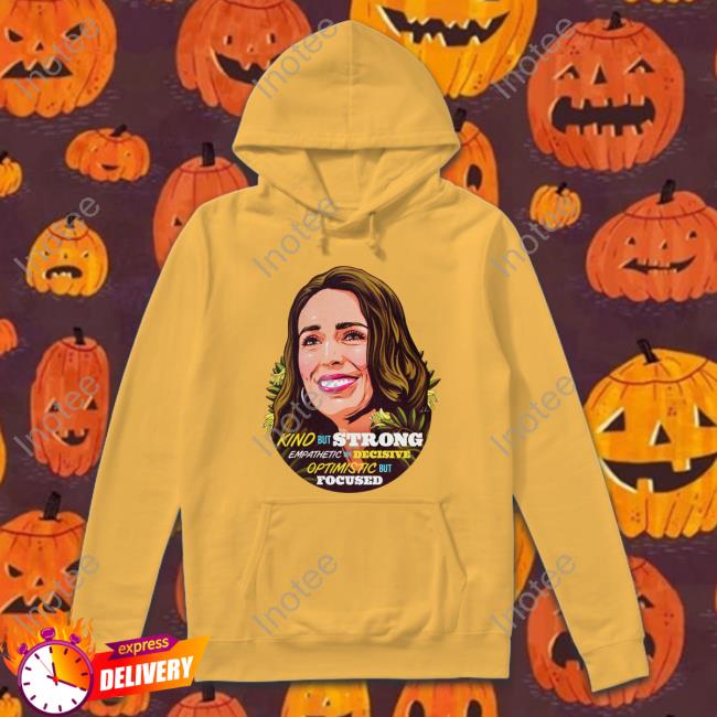 Jacinda Ardern Kind But Strong Empathetic But Decisive Optimistic But Focused Hoodie