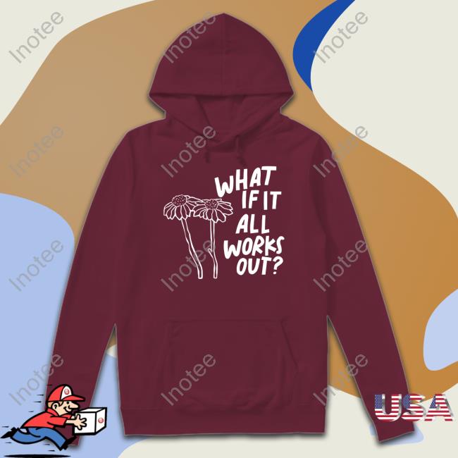 What If It All Works Out Shirt Jbstwocents What If It All Works Out Shirt