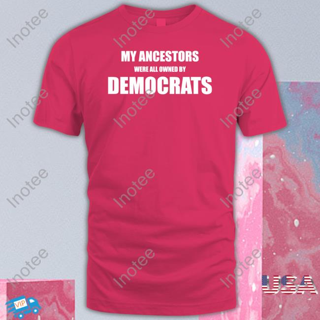 Uncle Hotep Wearing My Ancestors Were All Owned By Democrats Tee