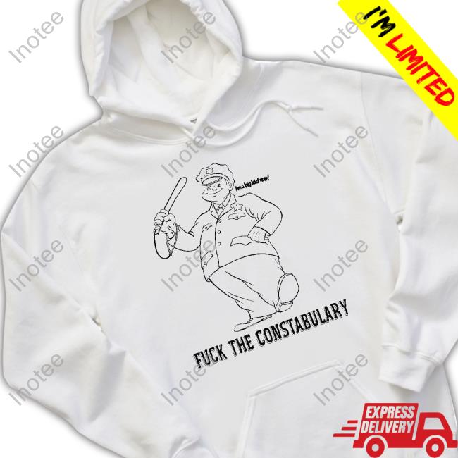 Thegoodshirts Fuck The Constabulary Hoodied Sweatshirt Shirtsthtgohard