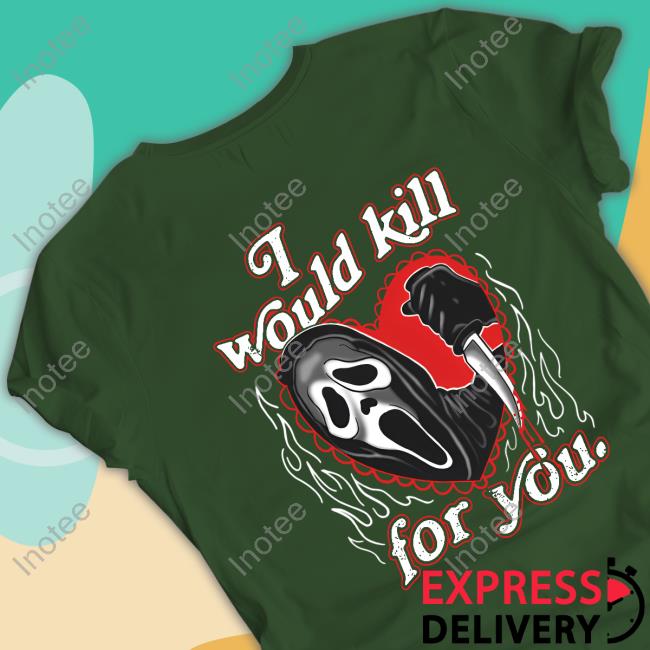 Assholes Live Forever Merch I Would Kill For You Shirt