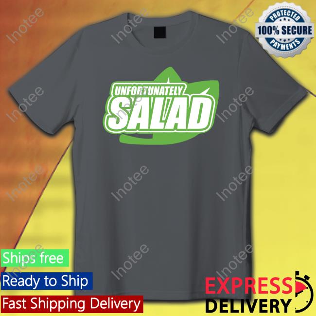 Unfortunately Salad New Shirt