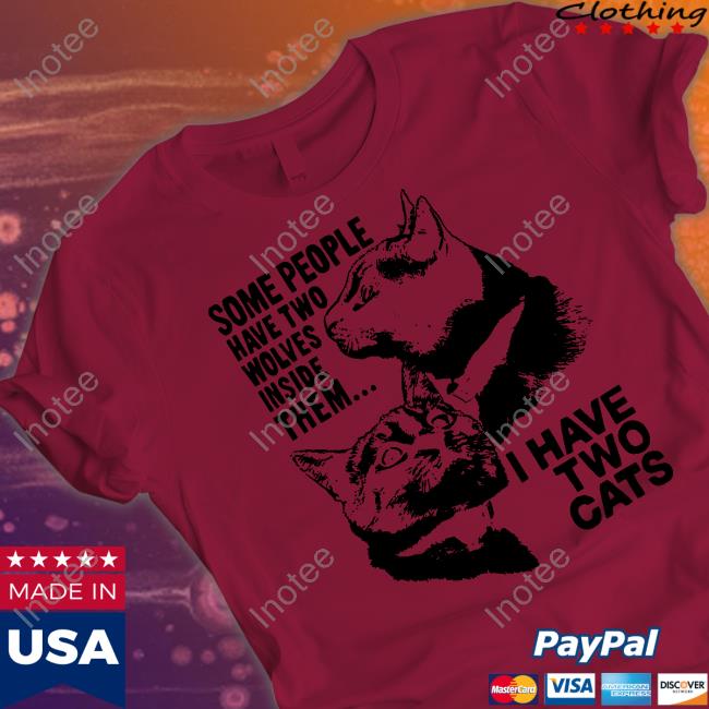 Some People Have Two Wolves Inside Them I Have Two Cats Shirts Weirdlilguys Store