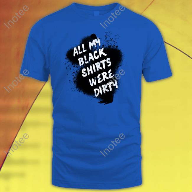 All My Black Shirts Were Dirty Hoodie All My Black Shirts Were Dirty Hoodie
