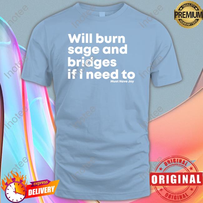 Will Burn Sage And Bridges If I Need To Sweatshirt