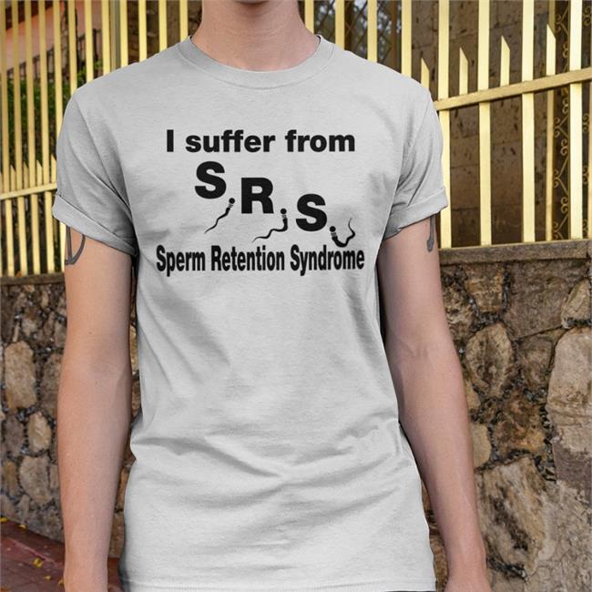 I Suffer From Sperm Retention Syndrome Shirt GoodShirts