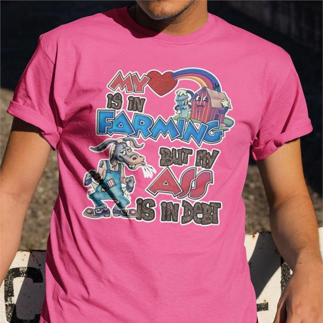 My Is In Farming But My Ass Is In Debt Tee Shirt