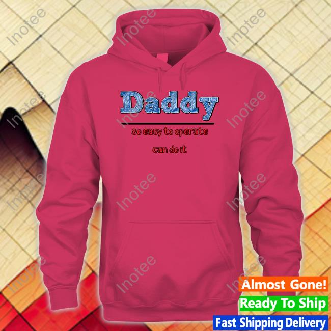 Daddy So Easy To Operate Can Do It Goodshirts Long Sleeve Tee Shirt Daddy So Easy To Operate Can Do It Goodshirts Sweatshirt