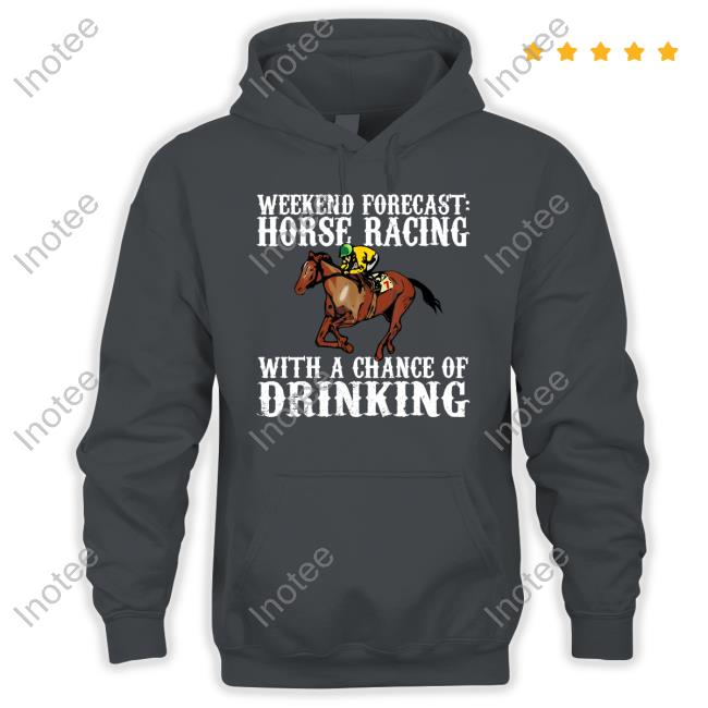 Papa Beez Weekend Forecast Horse Racing With A Chance Of Drinking T Shirts