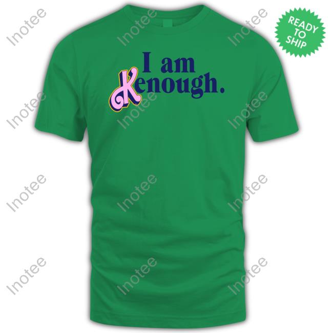 Official I Am Kenough Shirt, T Shirt, Hoodie, Sweater, Long Sleeve T-Shirt And Tank Top