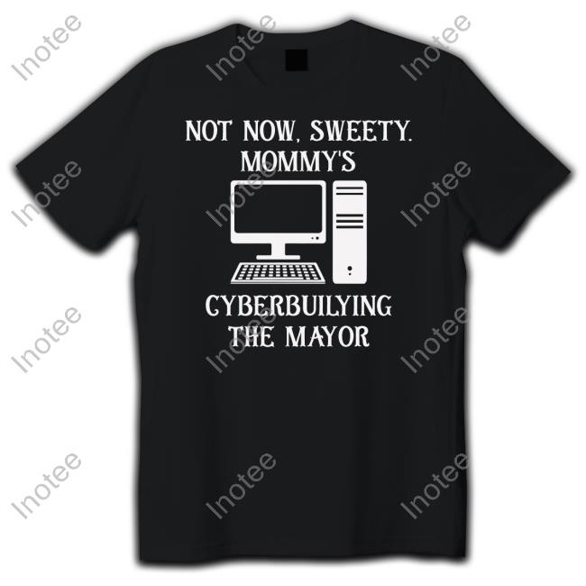 Terminallyol Not Now Sweety Mommy's Cyberbuilying The Mayor Hoodie