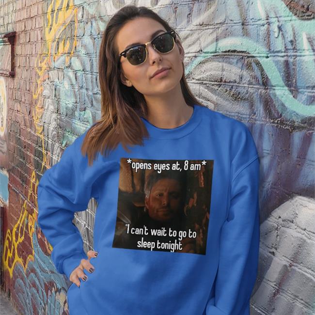 Funny Open Eyes At 8 Am I Can't Wait To Go To Sleep Tonight Shirt