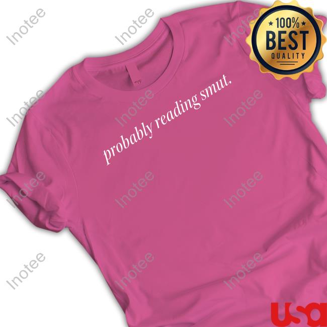 Probably Reading Smut Tee Shirt
