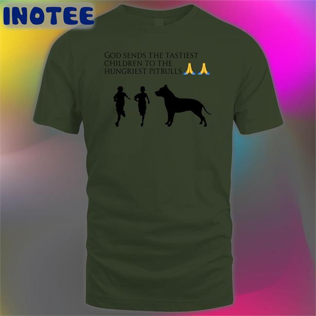 God Sends The Tastiest Children To The Hungriest Pitbulls Shirt