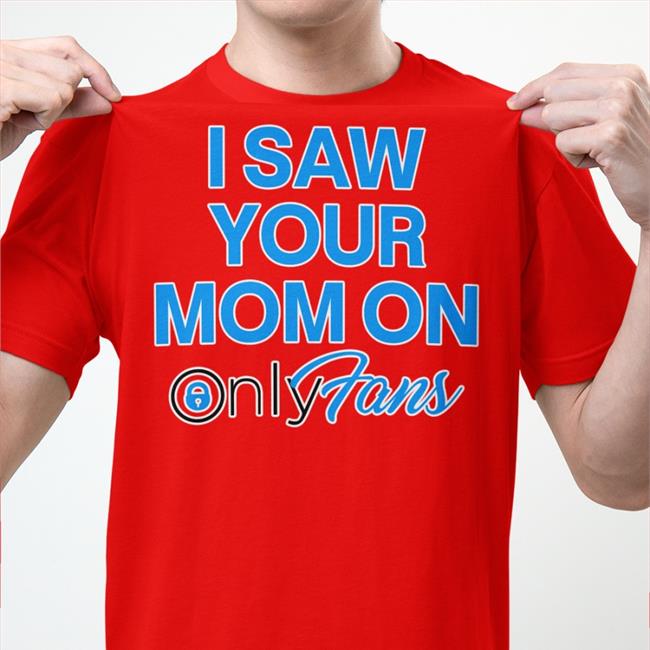 I Saw Your Mom On Only Fans Tee Shirts Pattch
