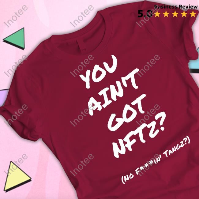 Wildtangz Merch You Ain't Got Nftz Tee Shirt
