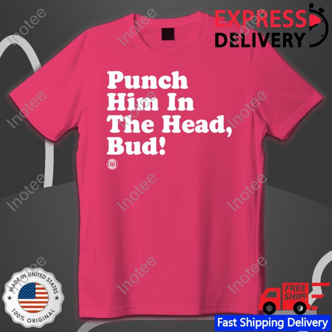 Bbbprinting Merch Punch Him In The Head Bud Shirts