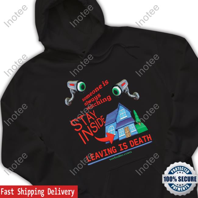 Someone Is Always Watching Stay Inside Leaving Is Death Tee
