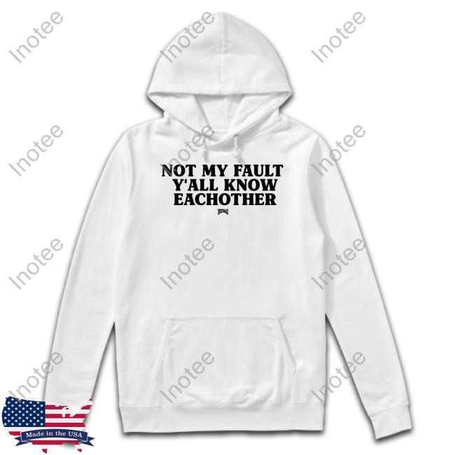 Kaliii Wearing Not My Fault Y'all Know Eachother Hoesmad T-Shirt, Hoodie, Tank Top, Sweater And Long Sleeve T-Shirt