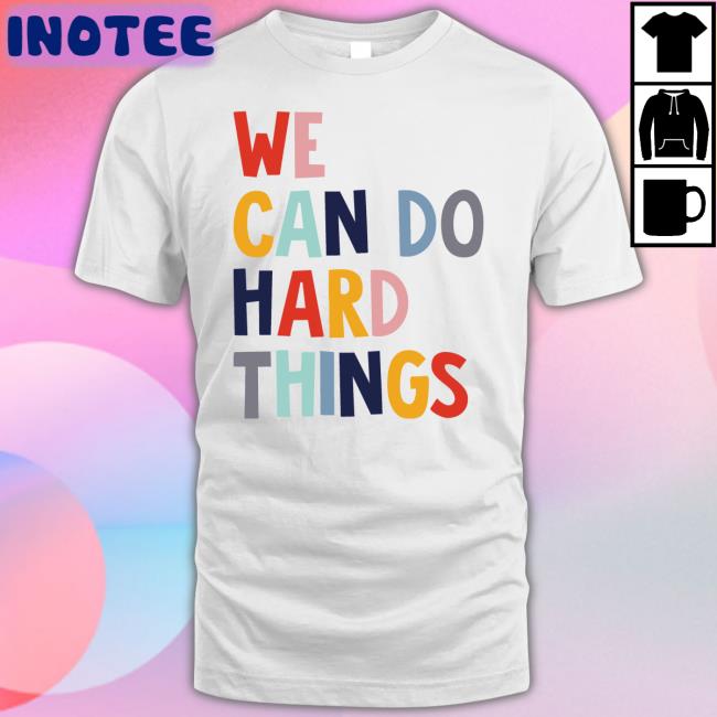 We Can Do Hard Things Tee Shirt Maggie