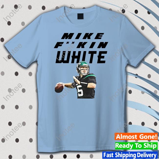 Mike Fuckin White T Shirts