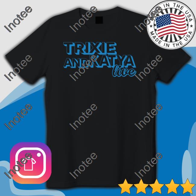 Anna Met T And K Trixie Andkatya Live Shirts