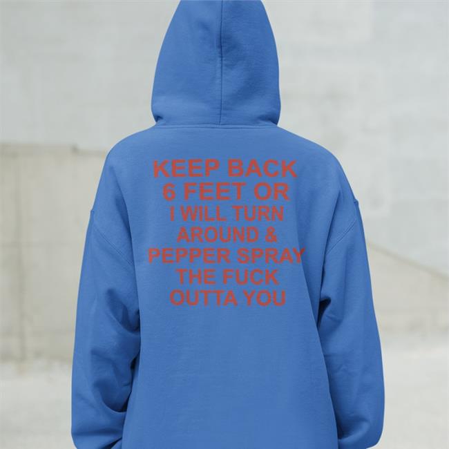 Keep Back 6 Feet Or I Will Turn Around Pepper Spray The Fuck Outta You T-Shirts Shirts With Threatening Auras Keep Back 6 Feet Or I Will Turn Around Pepper Spray The Fuck Outta You Tee