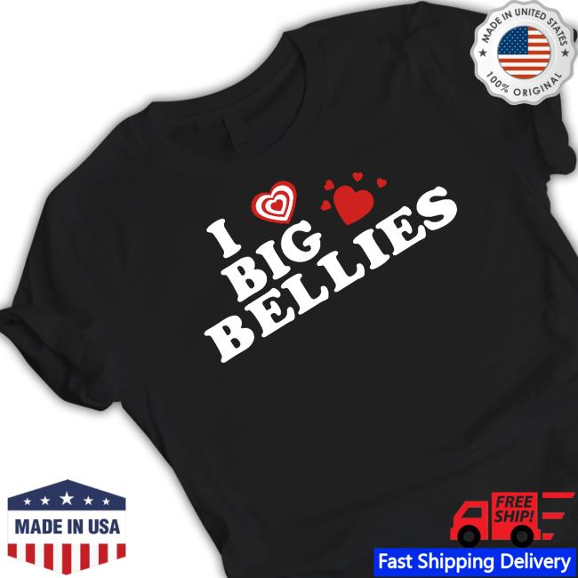 Official I Love Big Bellies t-shirt, hoodie, tank top, sweater and long sleeve t-shirt