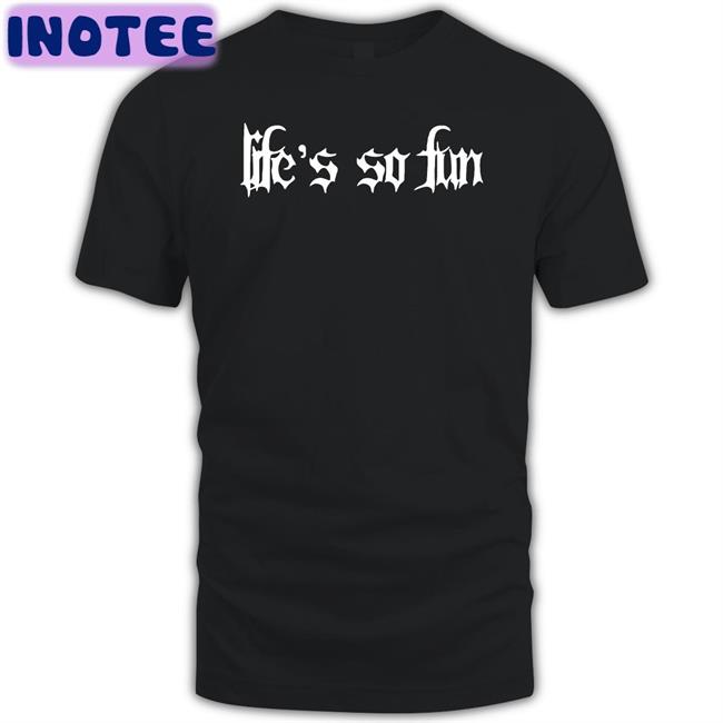 Life's So Fun Tee Shirt